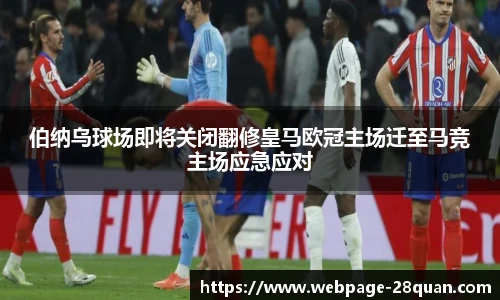 伯纳乌球场即将关闭翻修皇马欧冠主场迁至马竞主场应急应对