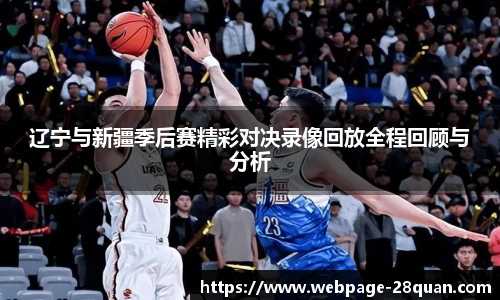 辽宁与新疆季后赛精彩对决录像回放全程回顾与分析