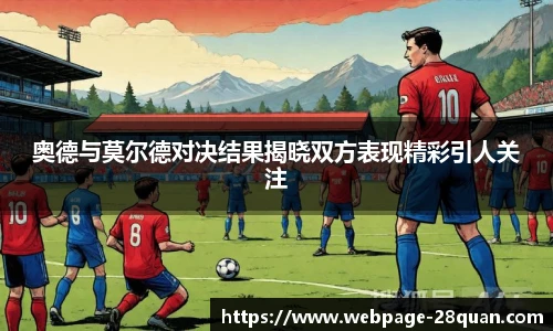 奥德与莫尔德对决结果揭晓双方表现精彩引人关注