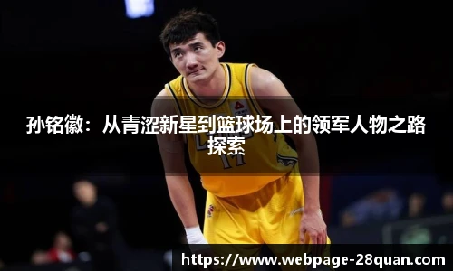 孙铭徽:从青涩新星到篮球场上的领军人物之路探索