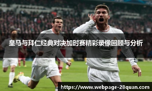 皇马与拜仁经典对决加时赛精彩录像回顾与分析