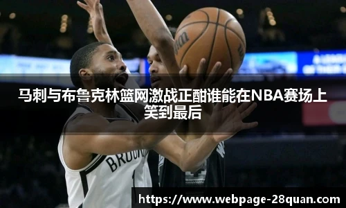 马刺与布鲁克林篮网激战正酣谁能在NBA赛场上笑到最后