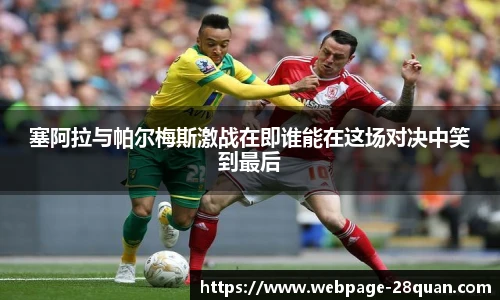 塞阿拉与帕尔梅斯激战在即谁能在这场对决中笑到最后
