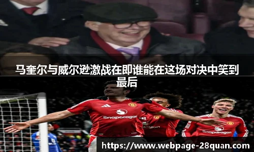 马奎尔与威尔逊激战在即谁能在这场对决中笑到最后
